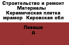 Строительство и ремонт Материалы - Керамическая плитка,мрамор. Кировская обл.,Леваши д.